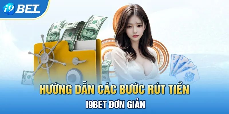 Nhà cái I9BET cho phép người chơi rút tiền về tài khoản nhanh chóng – rút tiền I9BET